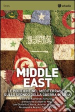 Middle East. Le politiche nel Mediterraneo sullo sfondo della guerra in Siria libro