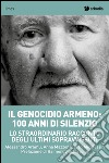 Il genocidio armeno: 100 anni di silenzio. Lo straordinario racconto degli ultimi sopravvissuti libro