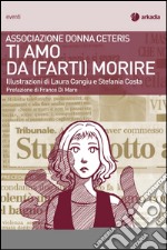 Ti amo da (farti) morire libro