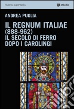 Il Regnum Italiae (888-962). Il secolo di ferro dopo i carolingi libro