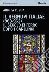 Il Regnum Italiae (888-962). Il secolo di ferro dopo i carolingi libro di Puglia Andrea