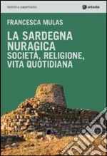 La Sardegna nuragica. Società, religione, vita quotidiana libro