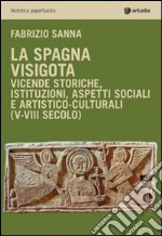 La Spagna visigota. Vicende storiche, istituzioni, aspetti sociali e artistico-culturali (V-VIII secolo)