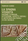 La Spagna visigota. Vicende storiche, istituzioni, aspetti sociali e artistico-culturali (V-VIII secolo) libro