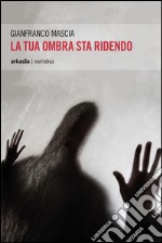 La tua ombra sta ridendo libro