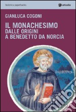 Il monachesimo. Dalle origini a Benedetto da Norcia