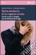 Storia semiseria di un ragazzo strano.  Social, scuola e famiglia per gli adolescenti di oggi