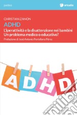 ADHD. L'iperattività e la disattenzione nei bambini. Un problema medico o educativo? libro