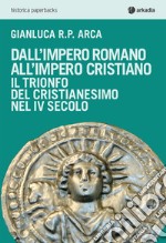 Dall'impero romano all'impero cristiano. Il trionfo del cristianesimo nel IV secolo libro