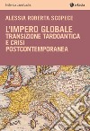 L'impero globale. Transizione tardo antica e crisi post-contemporanea libro di Scopece Alessia Roberta