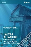 L'altra Atlantide. Civiltà scomparse, antiche conoscenze, megalitismo e Sardegna libro