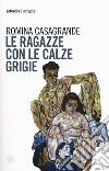 Le ragazze con le calze grigie libro di Casagrande Romina