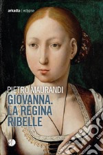 Giovanna. La regina ribelle libro