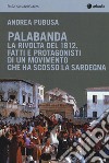 Palabanda. La rivolta del 1812. Fatti e protagonisti di un movimento che ha scosso la Sardegna libro di Pubusa Andrea