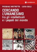 Cercando l'umanesimo tra gli intellettuali e i popoli del mondo libro