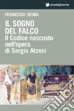 Il sogno del falco. Il codice nascosto nell'opera di Sergio Atzeni libro