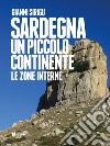 Sardegna. Un piccolo continente. Le zone interne libro di Sirigu Gianni