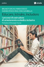 Educare, istruire, includere. I processi di costruzione di un'autonomia scolastica inclusiva libro