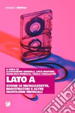 Lato A. Storie di musicassette, registratori e altre diavolerie musicali libro