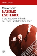 Nazismo esoterico. Il lato oscuro del III Reich. Dal Santo Graal all'Ultima Thule