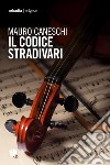 Il codice Stradivari libro di Caneschi Mauro