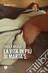 La vita in più di Marta S. libro di Musa Paola