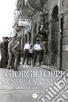 Giorgio Oppi. Una vita al centro libro di Oppus Umberto