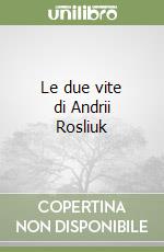 Le due vite di Andrii Rosliuk libro