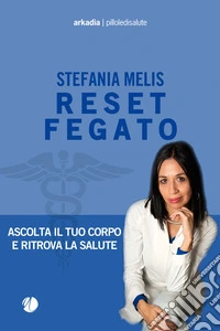Reset fegato. Ascolta il tuo corpo e ritrova la salute libro