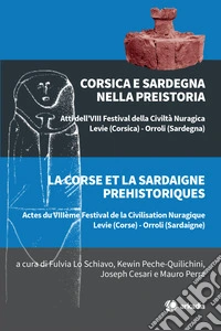 Corsica e Sardegna nella preistoria. Atti dell'VIII Festival della Civiltà Nuragica. Ediz. multilingue libro