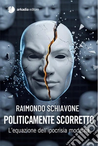 Politicamente scorretto. L'equazione dell'ipocrisia moderna