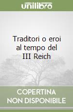 Traditori o eroi al tempo del III Reich libro