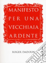 Manifesto per una vecchiaia ardente libro