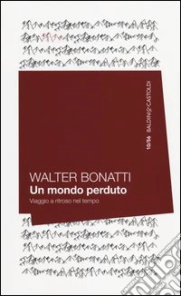 Un mondo perduto. Viaggio a ritroso nel tempo libro