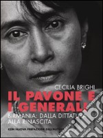 Il pavone e i generali. Birmania: dalla dittatura alla rinascita libro