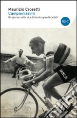 Campionissimi. Un giorno nella vita di trenta grandi ciclisti libro