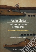 Nel mare ci sono i coccodrilli. Storia vera di Enaiatollah Akbari. Ediz. integrale libro