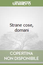 Strane cose, domani