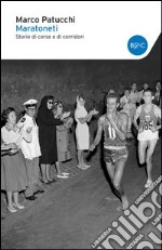 Maratoneti. Storie di corse e di corridori libro