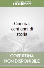 Cinema: cent'anni di storia libro