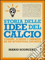 Storia delle idee del calcio. Uomini, schemi e imprese di un'avventura infinita libro