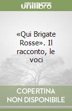 «Qui Brigate Rosse». Il racconto, le voci libro