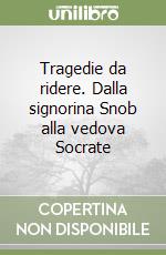 Tragedie da ridere. Dalla signorina Snob alla vedova Socrate libro