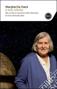 Il mio infinito. Dio, la vita e l'universo nelle riflessioni di una scienziata atea libro