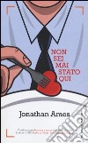 Non sei mai stato qui libro di Ames Jonathan