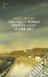 Cosa racconteremo di questi cazzo di anni zero libro di Brondi Vasco