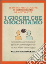 I giochi che giochiamo. Le insidie psicologiche che intossicano la nostra vita libro