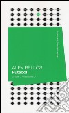 Futebol. Lo stile di vita brasiliano libro di Bellos Alex