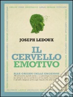 Il cervello emotivo. Alle origini delle emozioni libro