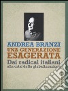 Una generazione esagerata. Dai radical italiani alla crisi della globalizzazione libro